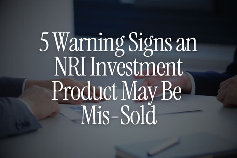 5 Warning Signs an NRI Investment Product May Be Mis-Sold