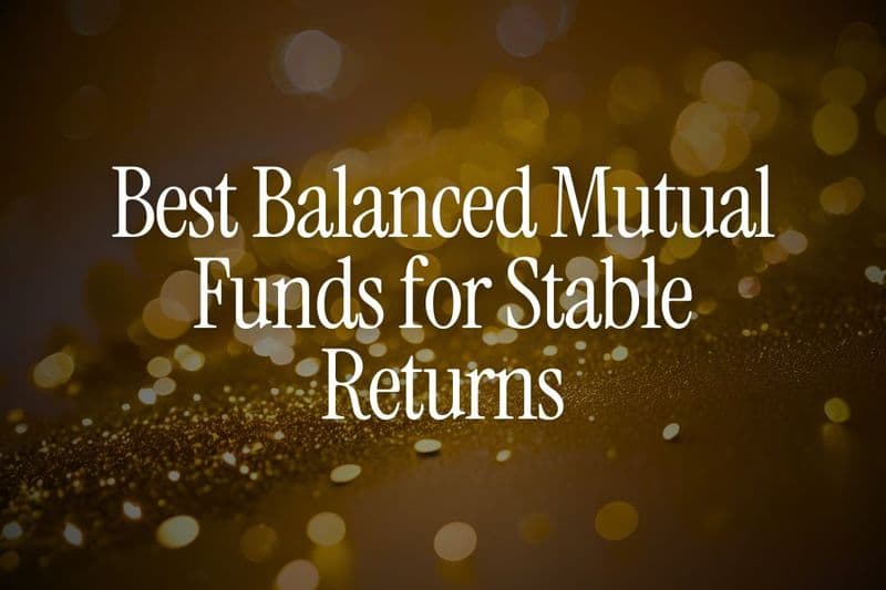 Best Balanced Mutual Funds for Stable Returns