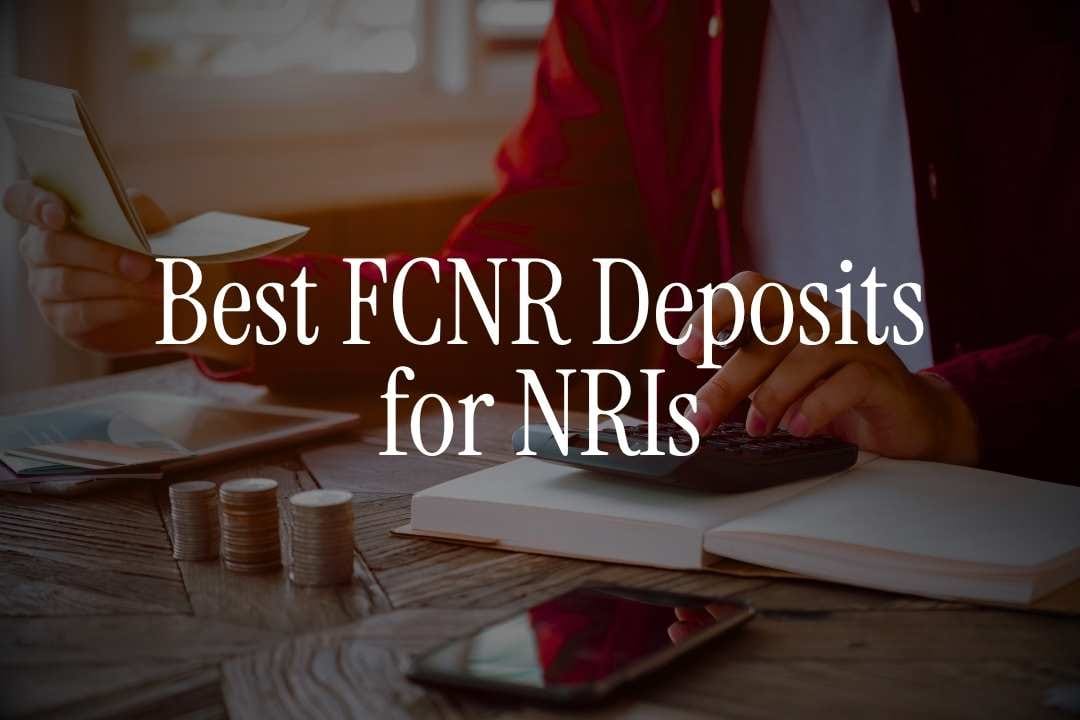 Best FCNR Deposits for NRIs: Grow Your Savings