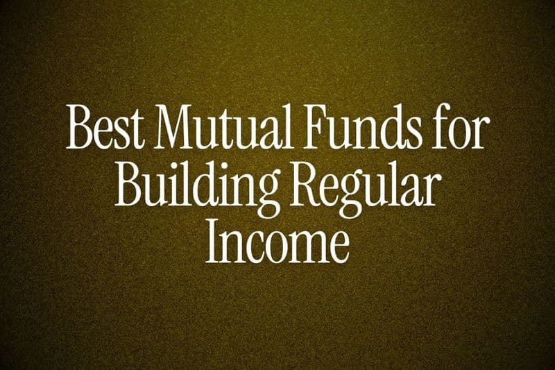 Best Mutual Funds for Building Regular Income - NRIs Guide