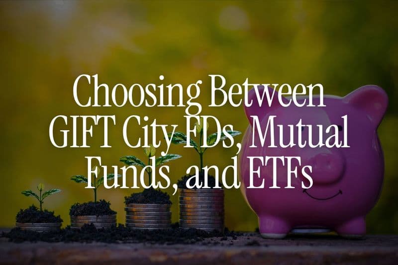 How to Choose Between GIFT City FDs, Mutual Funds, and ETFs