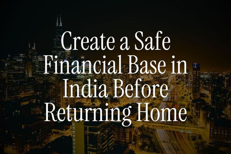 How NRIs Can Create a Safe Financial Base in India Before Returning Home