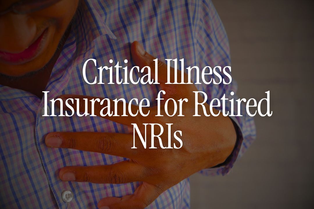 Critical Illness Insurance for Retired NRIs - Worth It or Not