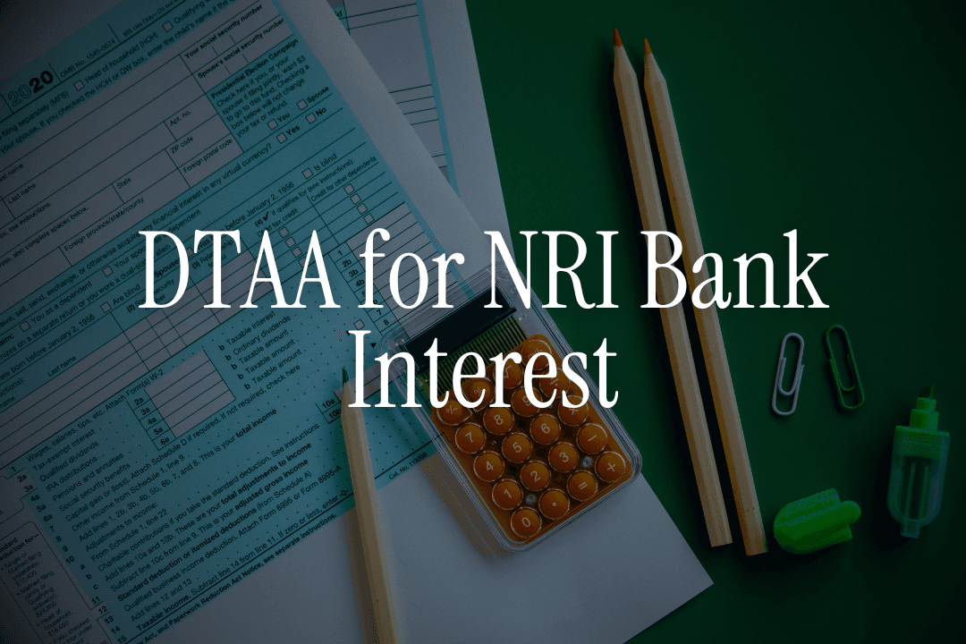 DTAA for NRI Bank Interest - Can You Avoid 30% TDS Legally