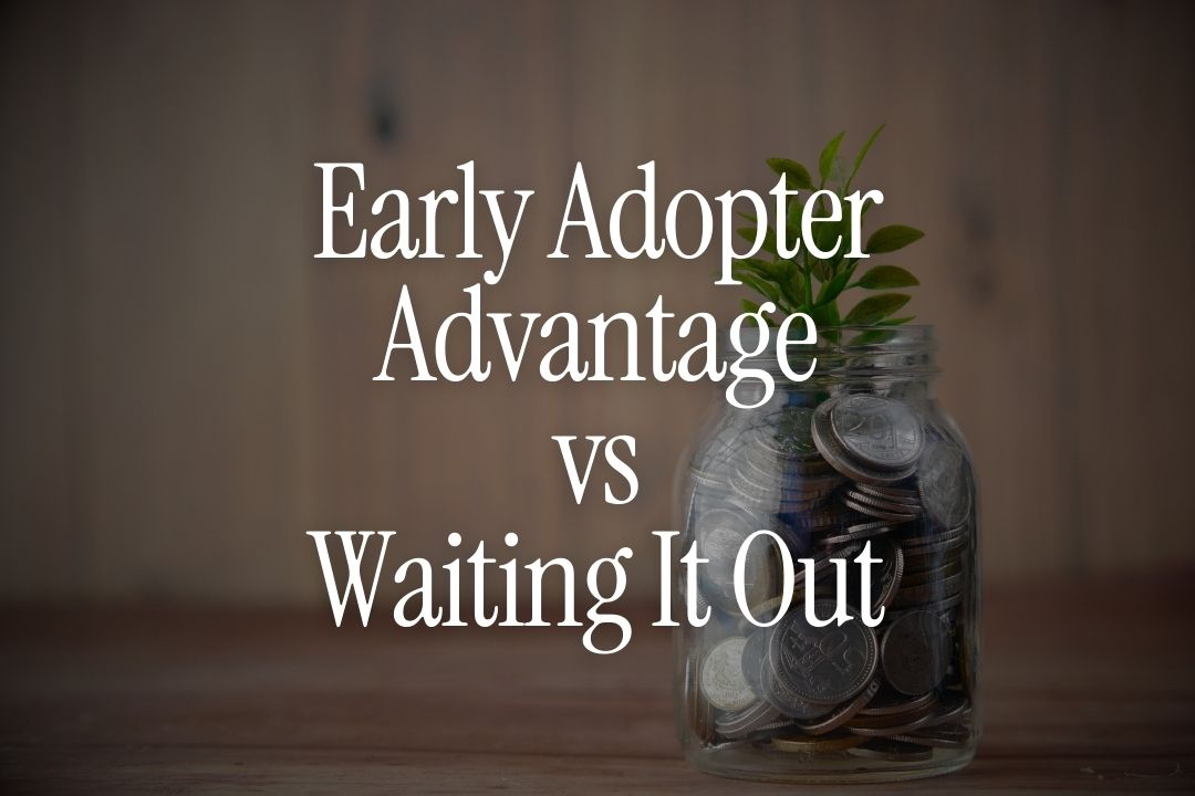 Early Adopter Advantage vs Waiting It Out