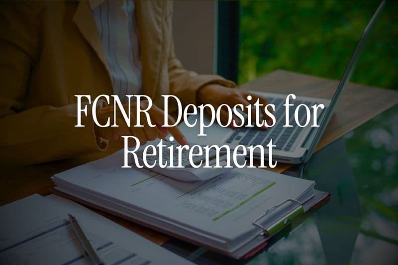 FCNR Deposits for Retirement - Good or Bad Idea for NRIs? 