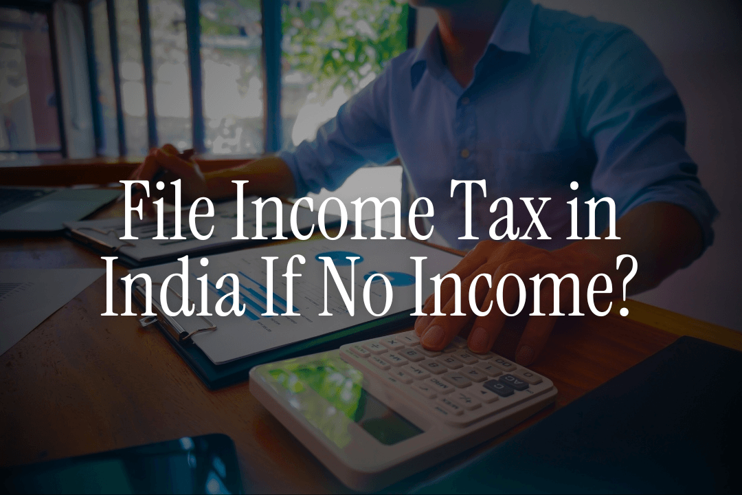 Do NRIs Need to File Income Tax in India if They Have No Income