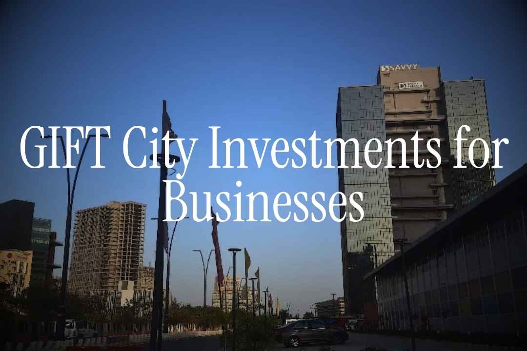 GIFT City Investments for Businesses: Opportunities & Benefits