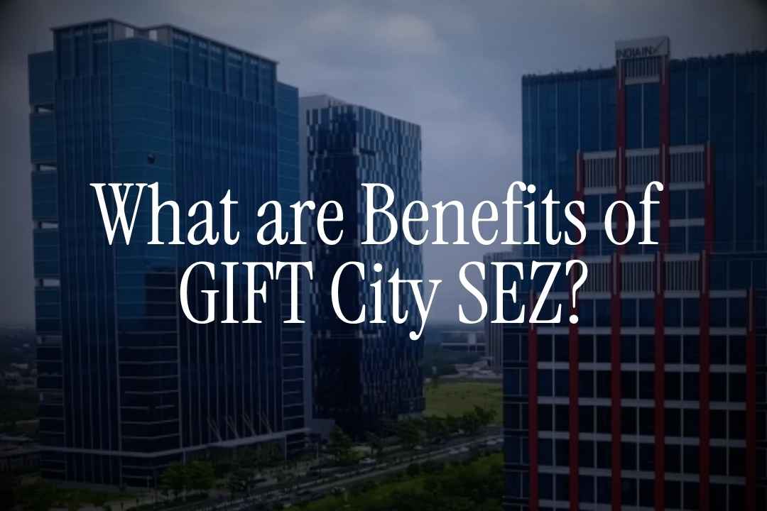 GIFT City SEZ (Special Economic Zone): Area, Features & Benefits