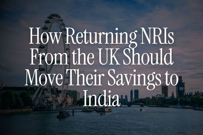 How Returning NRIs From the UK Should Move Their Savings to India
