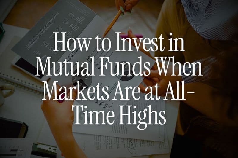 How to Invest in Mutual Funds When Markets Are at All-Time Highs
