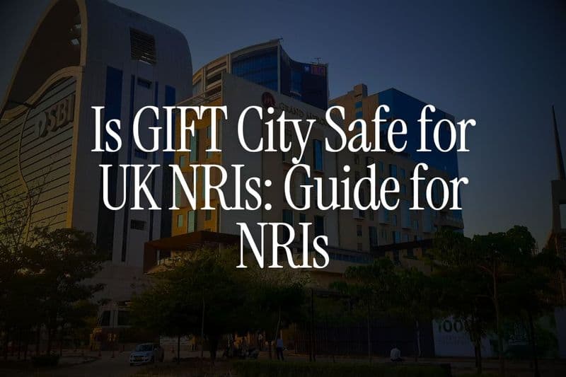 Is GIFT City Safe for UK NRIs: Guide for NRIs