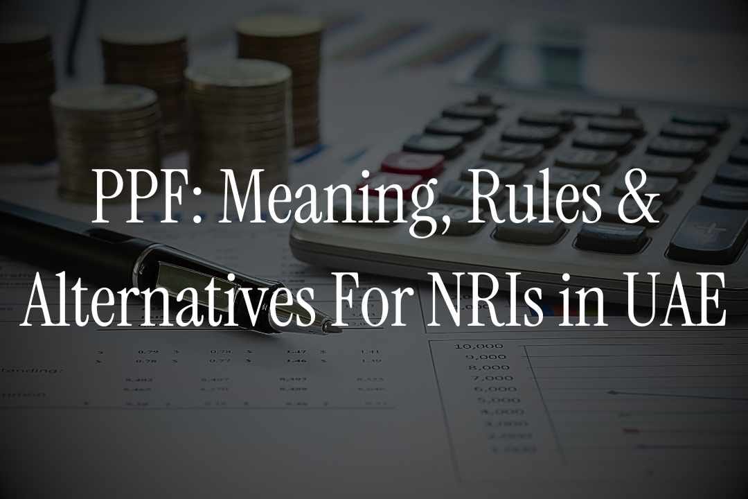 PPF: Meaning, Rules and Alternatives For NRIs in UAE (2025)
