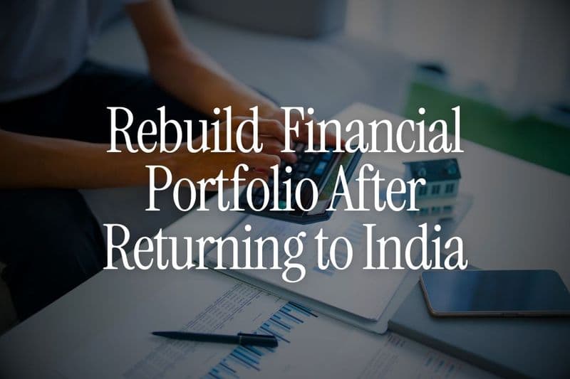 How UK NRIs Can Rebuild an Indian Financial Portfolio From Scratch After Moving Back