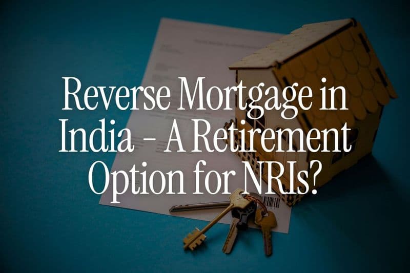 Reverse Mortgage in India - A Retirement Option for NRIs?
