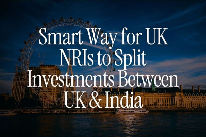 The Smart Way for UK NRIs to Split Investments Between UK & India