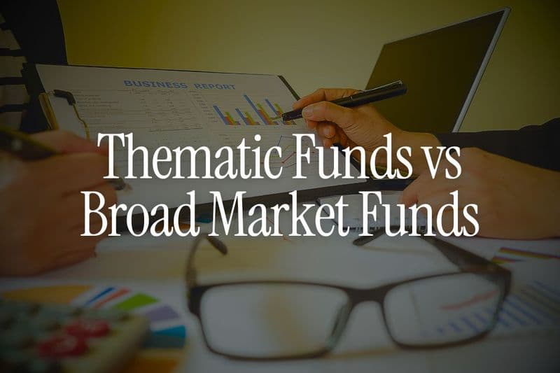 Thematic Funds vs Broad Market Funds