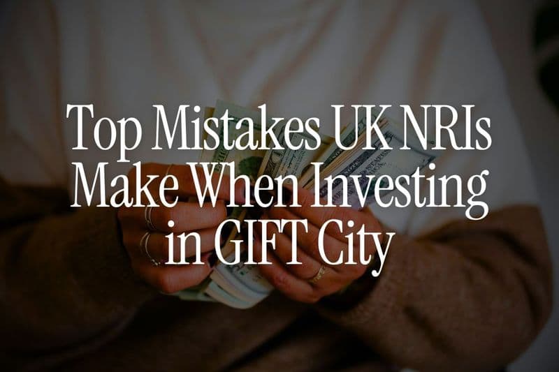 Top Mistakes UK NRIs Make When Investing in GIFT City