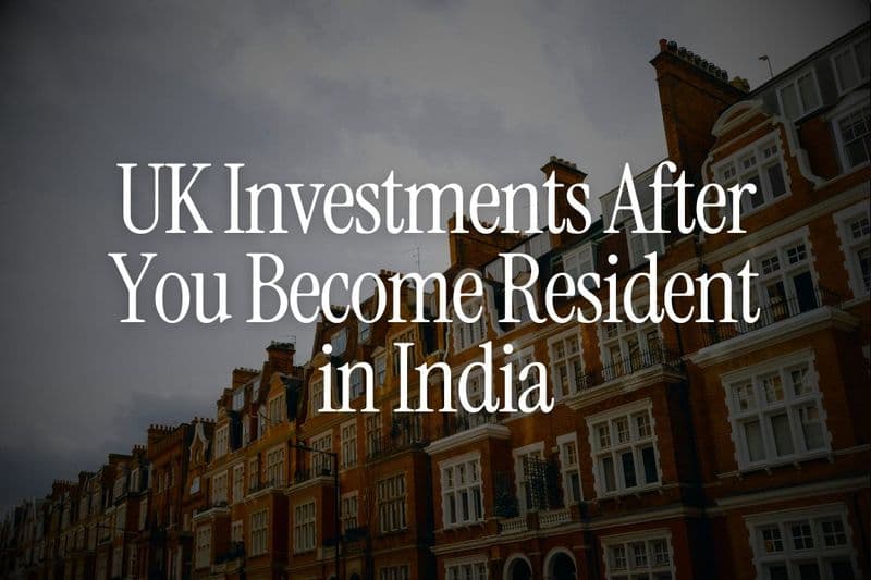 UK Investments After You Become Resident in India