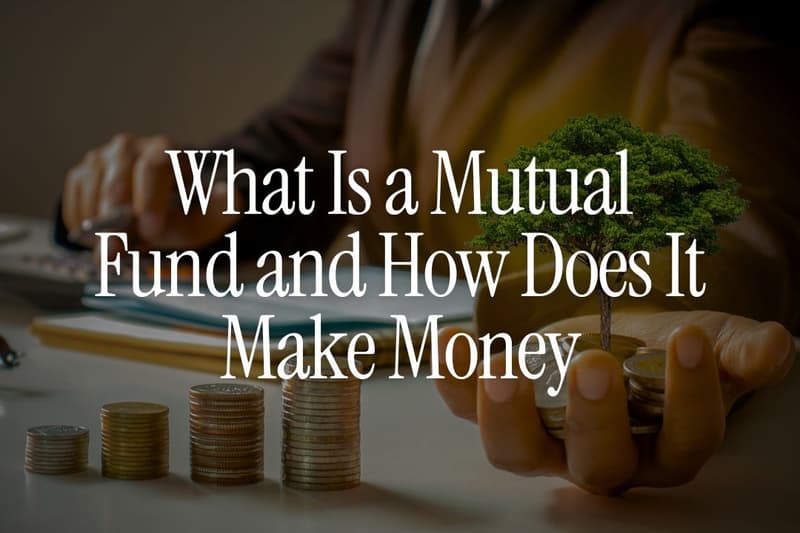 What Is a Mutual Fund and How Does It Make Money