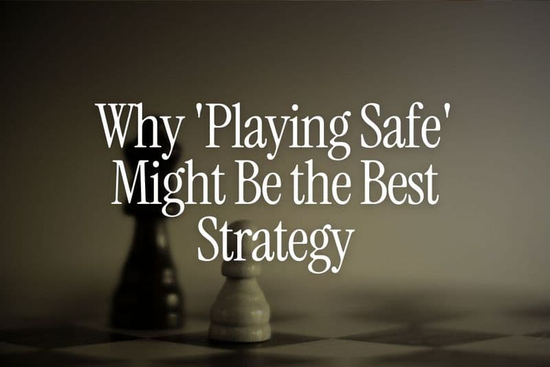 Why 'Playing Safe' Might Actually Be the Best Strategy