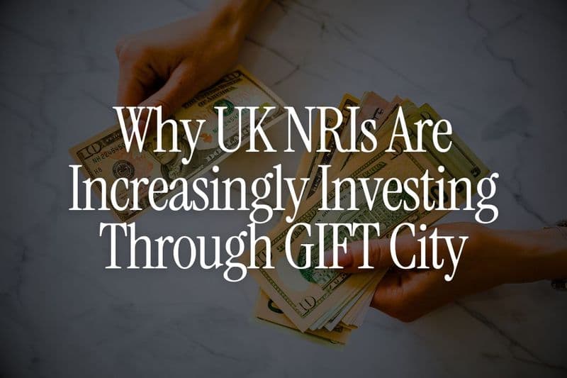 Why UK NRIs Are Increasingly Investing Through GIFT City (Trends + Benefits)