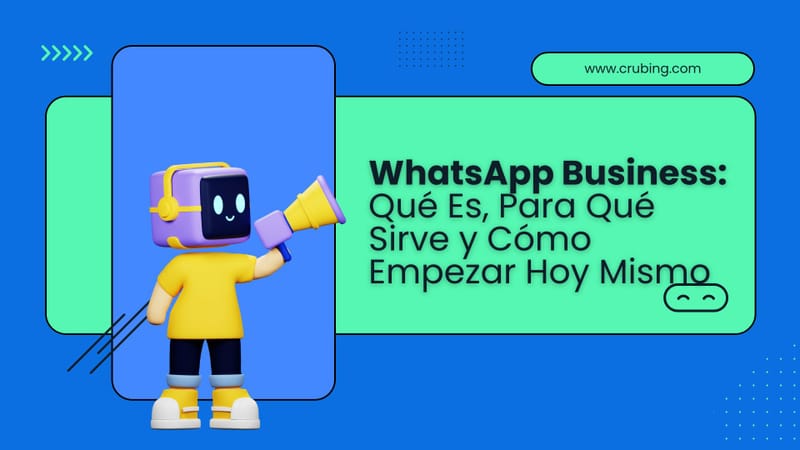 WhatsApp Business: Qué Es, Para Qué Sirve y Cómo Empezar Hoy Mismo
