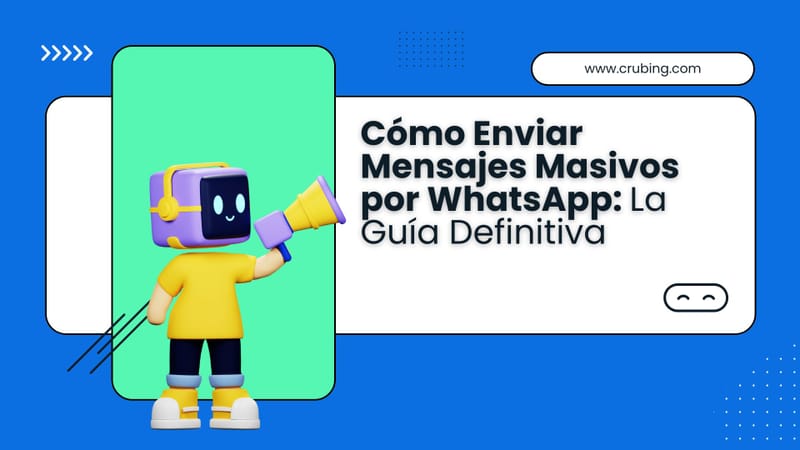 Cómo Enviar Mensajes Masivos por WhatsApp: La Guía Definitiva
