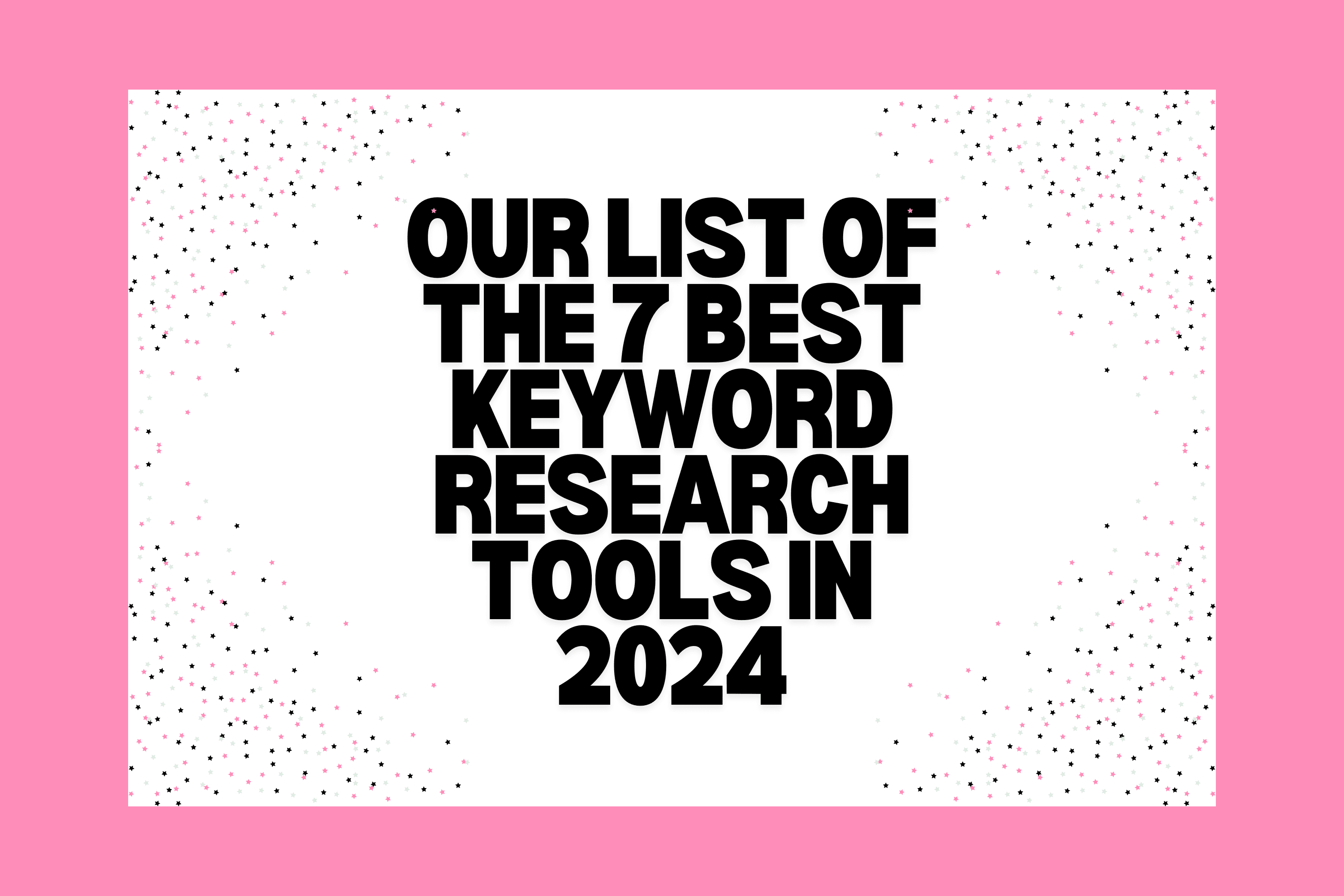 Our List of the 7 Best Keyword Research Tools in 2024