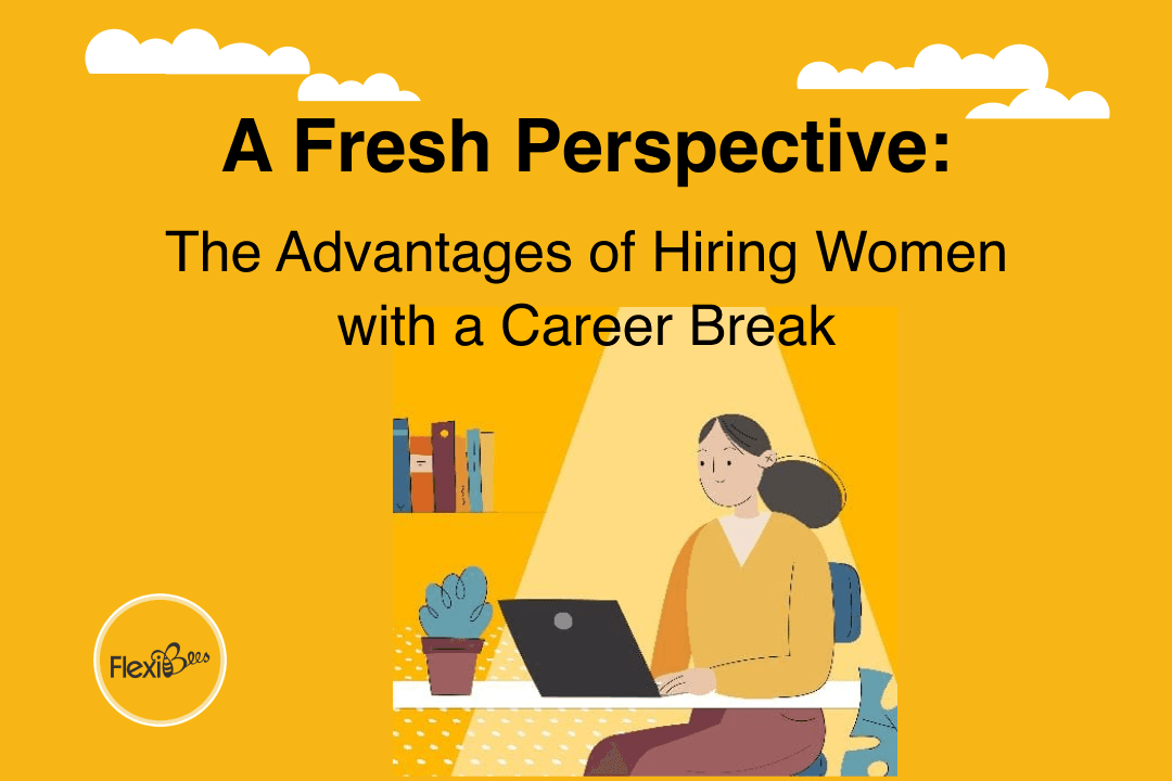 A Fresh Perspective: The Advantages of Hiring Women with a Career Break