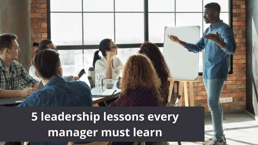 5 leadership lessons every manager must learn
