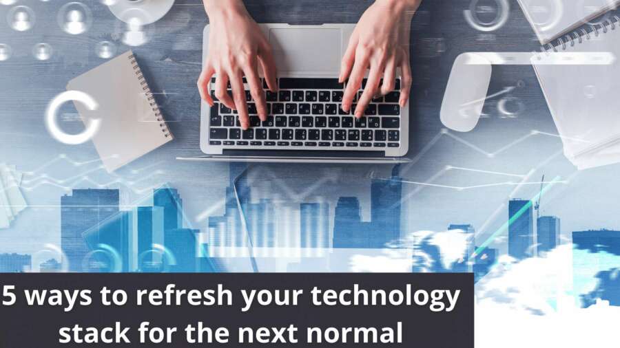 5 ways to refresh your technology stack for the next normal