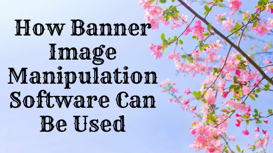 How Banner Image Manipulation Software Can Be Used