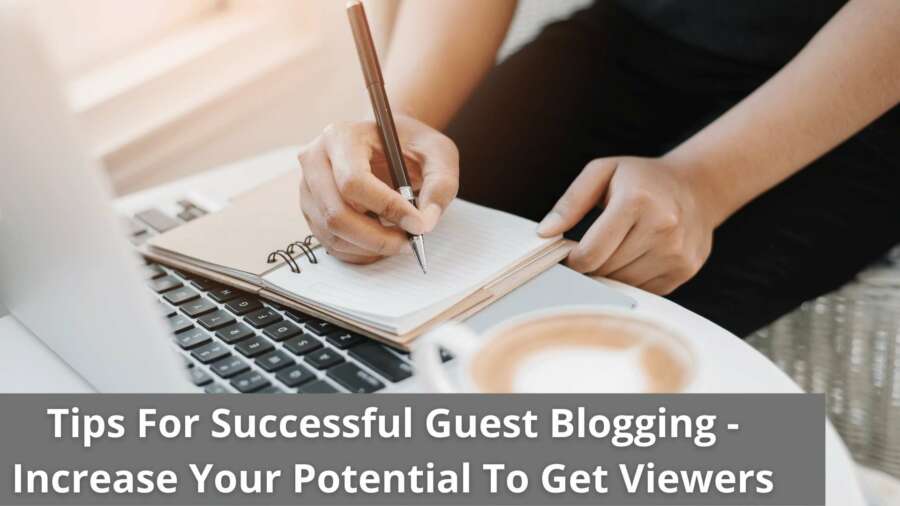 Tips For Successful Guest Blogging &#8211; Increase Your Potential To Get Viewers