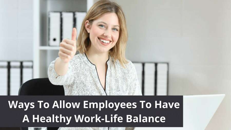 Ways To Allow Employees To Have A Healthy Work-Life Balance