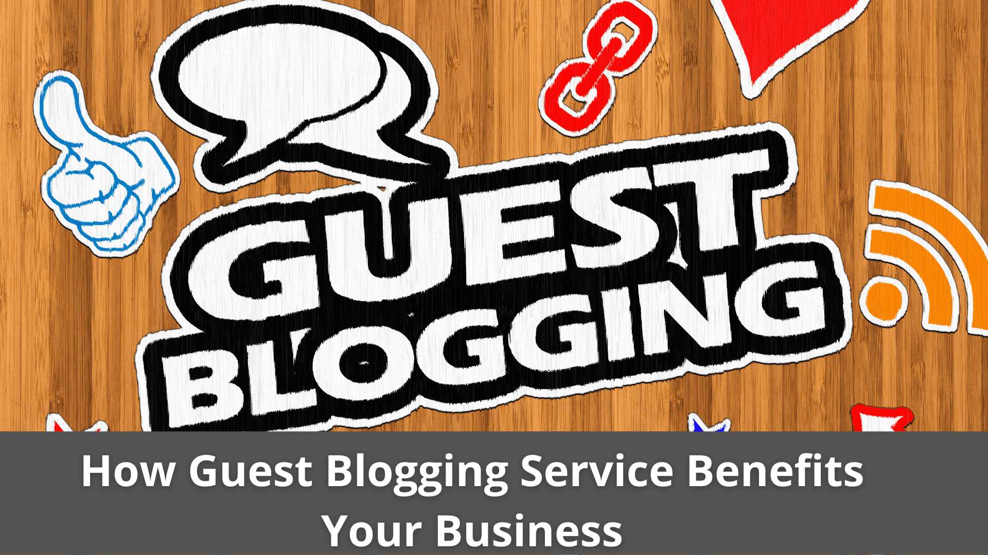 How Guest Blogging Service Benefits Your Business