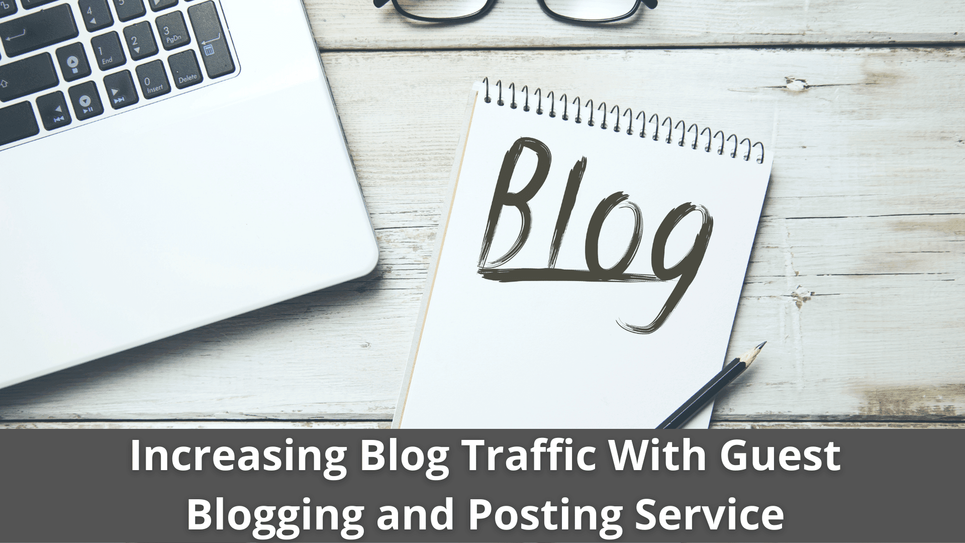 Benefits of Increasing Blog Traffic With Guest Blogging and Posting Service