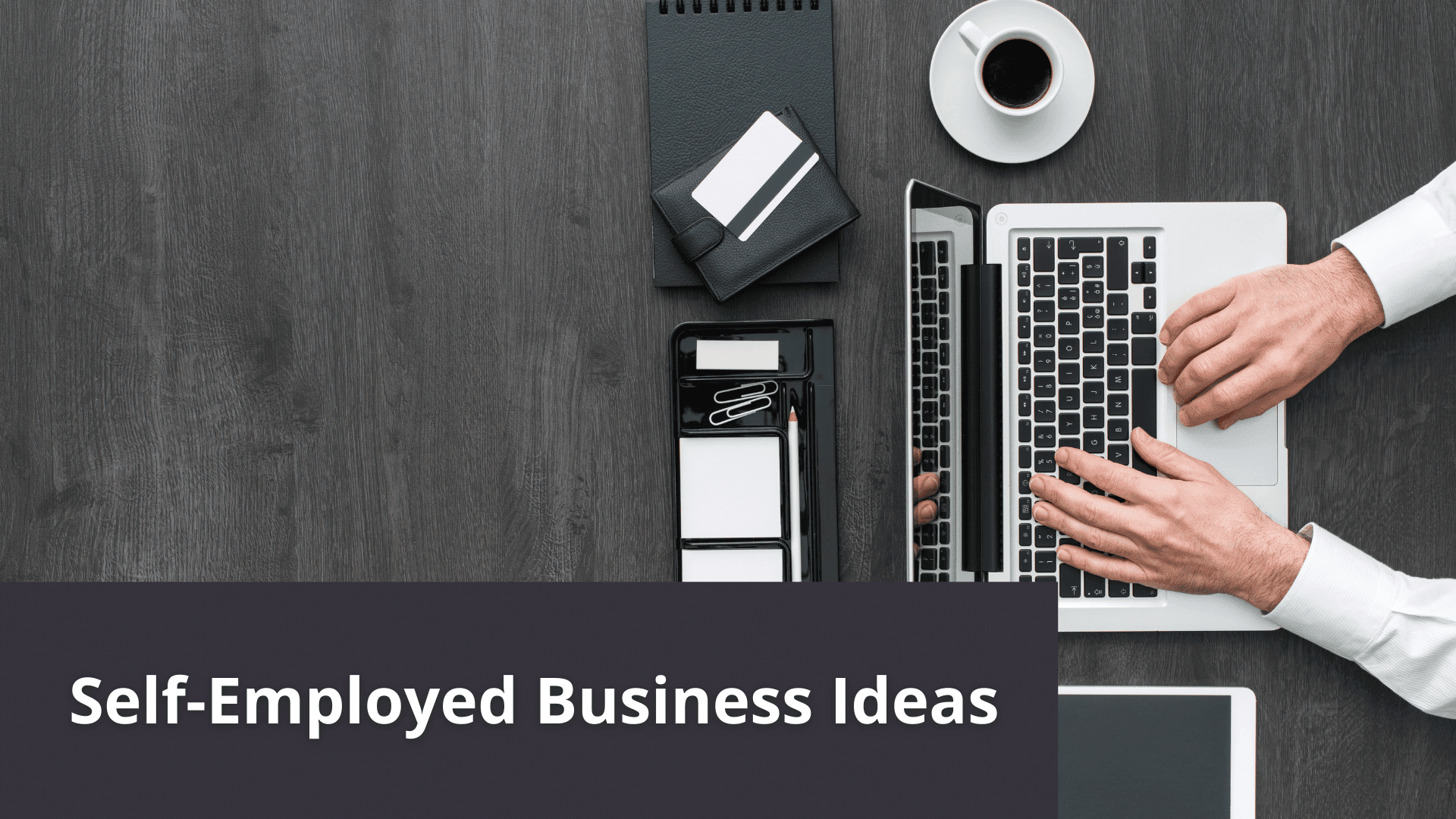 Self-Employed Business Ideas &#8211; How to Find One That is Right For You