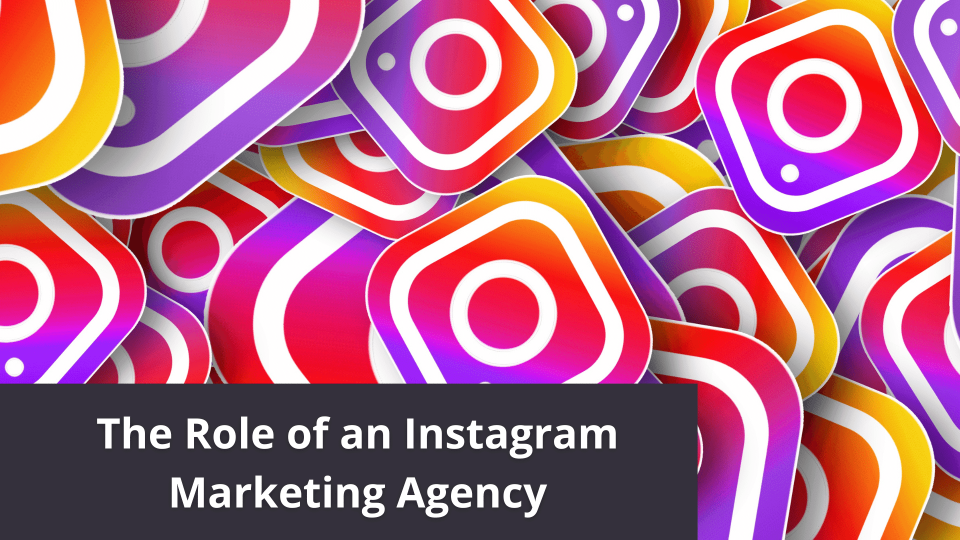 The Role of an Instagram Marketing Agency