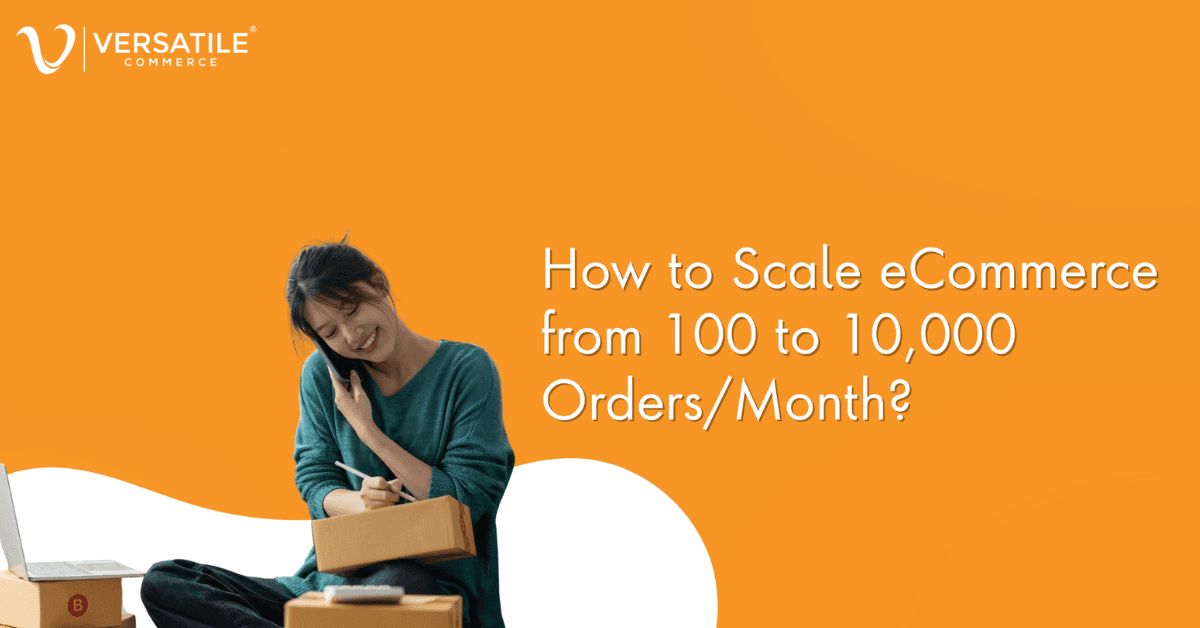 How to Scale eCommerce from 100 to 10,000 Orders/Month?