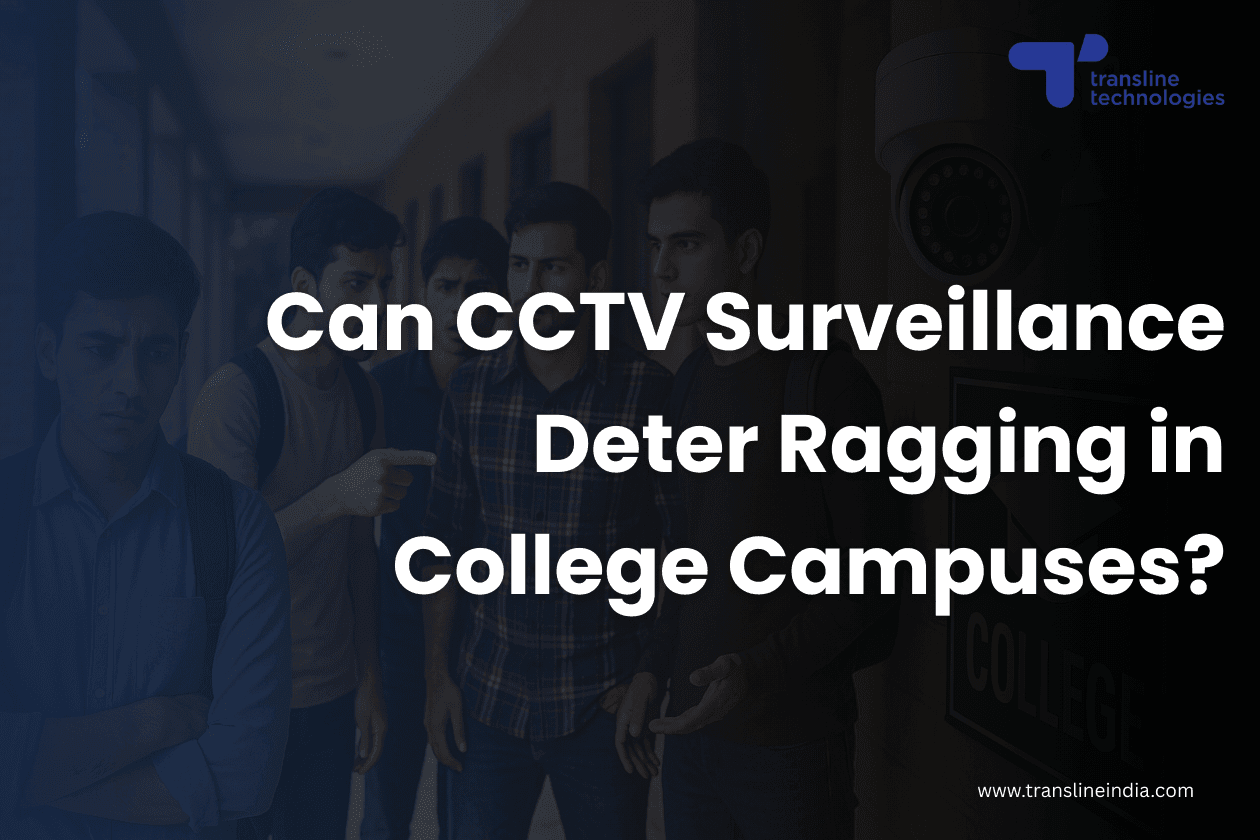 can cctv surveillance deter ragging in college and university campuses_transline technologies