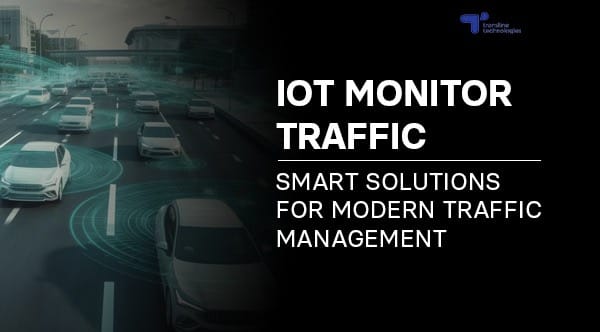 iot monitor traffic smart solutions for modern traffic management_transline technologies