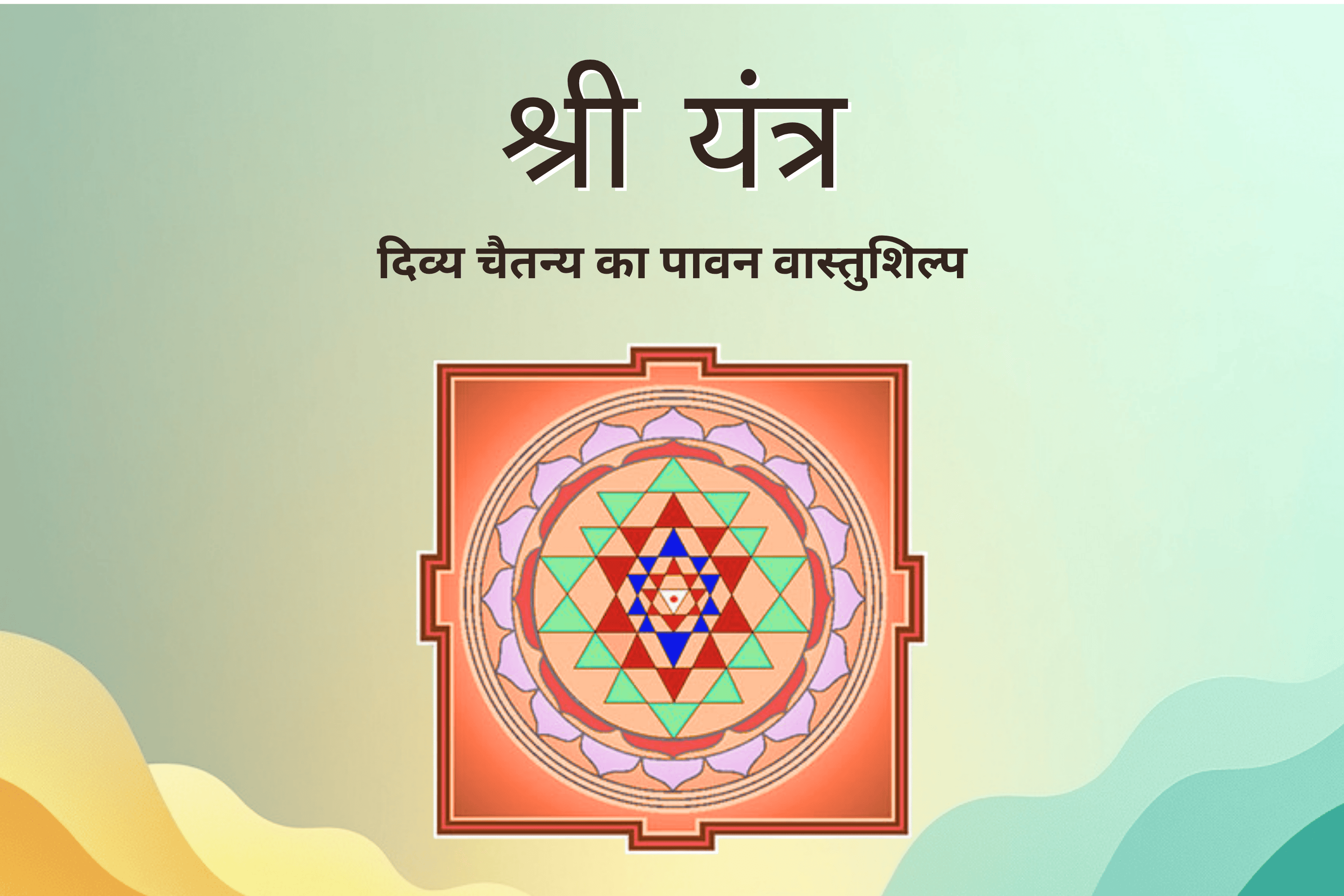 श्री यंत्र: दिव्य चैतन्य का अत्यंत पावन वास्तुशिल्प