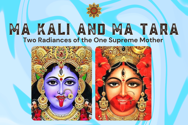 Ma Kali and Ma Tara: Two Radiances of the One Supreme Mother