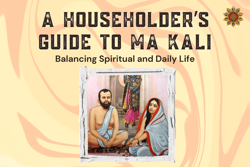 A Householder’s Guide to Ma Kali: Balancing Spiritual and Daily Life