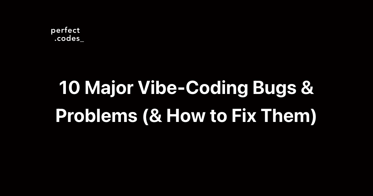 10 Major Vibe-Coding Bugs & Problems (and Proven Ways to Avoid or Fix Them)