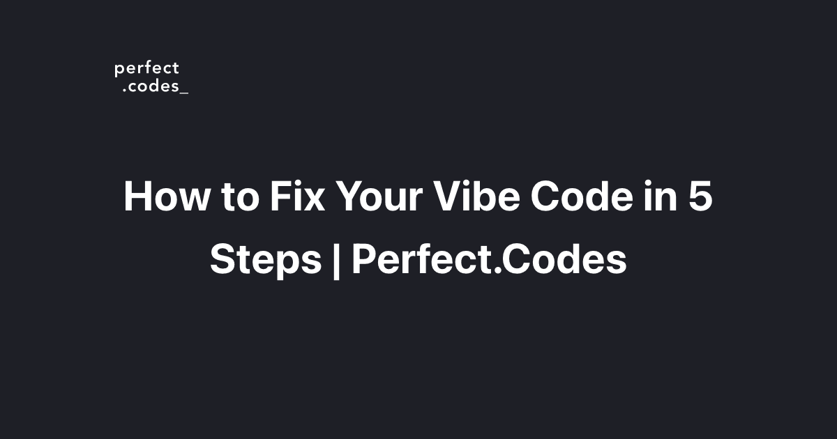 How to Fix Your Vibe Code in 5 Steps | Perfect.Codes