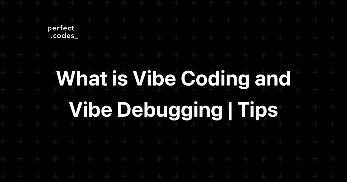 What is Vibe Coding and Vibe Debugging | Tips & Insights